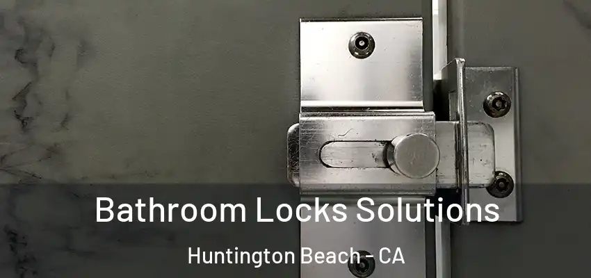  Bathroom Locks Solutions Huntington Beach - CA
