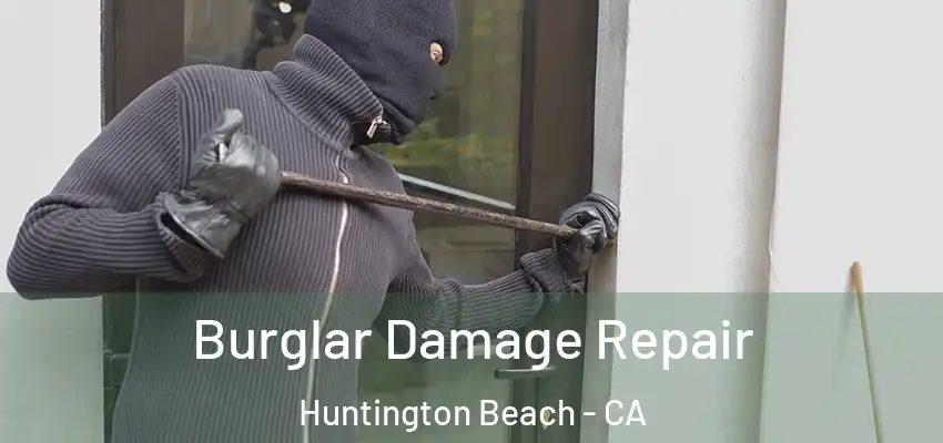  Burglar Damage Repair Huntington Beach - CA