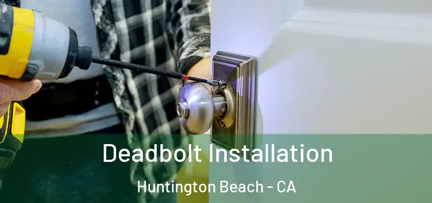  Deadbolt Installation Huntington Beach - CA