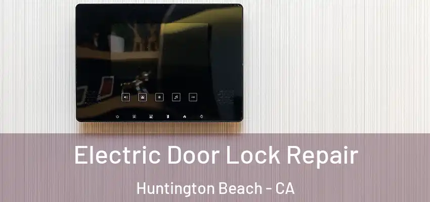  Electric Door Lock Repair Huntington Beach - CA