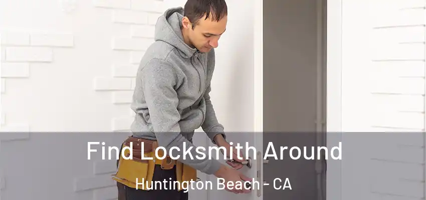  Find Locksmith Around Huntington Beach - CA