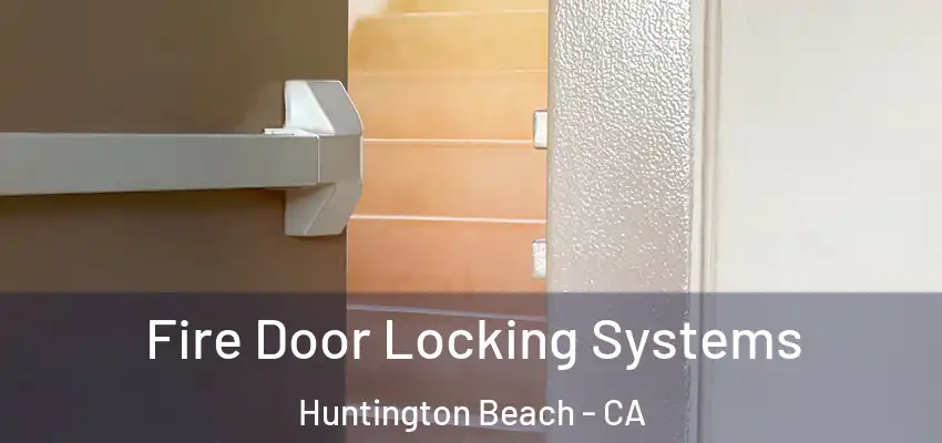  Fire Door Locking Systems Huntington Beach - CA