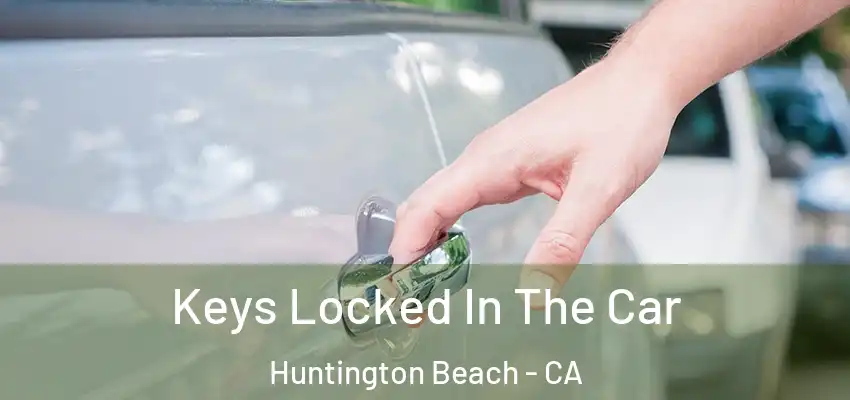  Keys Locked In The Car Huntington Beach - CA